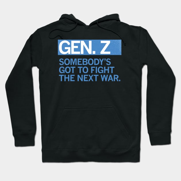 GEN Z — Somebody's Got to Fight the Next War Hoodie by carbon13design